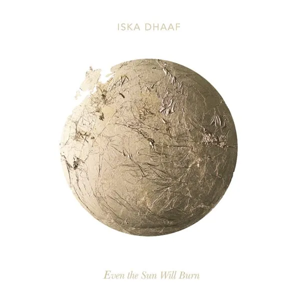 Iska Dhaaf - Even the Sun Will Burn